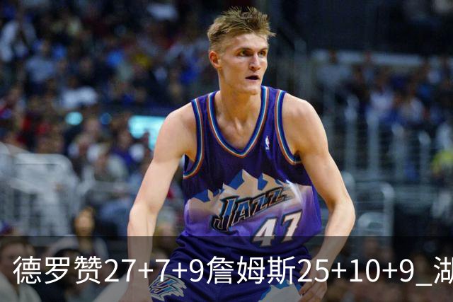 德罗赞27+7+9詹姆斯25+10+9 湖人负公牛3连败